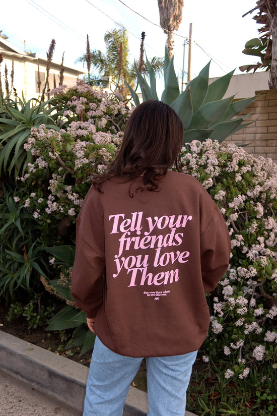 Tell Your Friends You love Them Crewneck